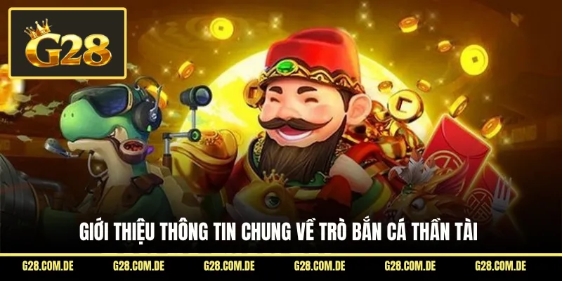 Giới thiệu thông tin chung về trò Bắn Cá Thần Tài